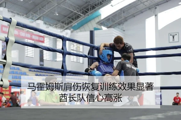 马霍姆斯肩伤恢复训练效果显著 酋长队信心高涨